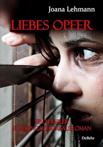 LIEBES OPFER - Ein wahrer Stalking-Schicksalsroman